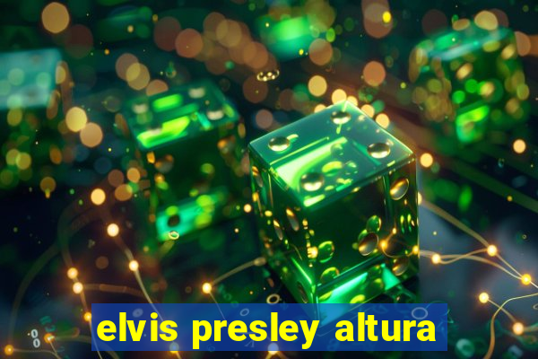 elvis presley altura